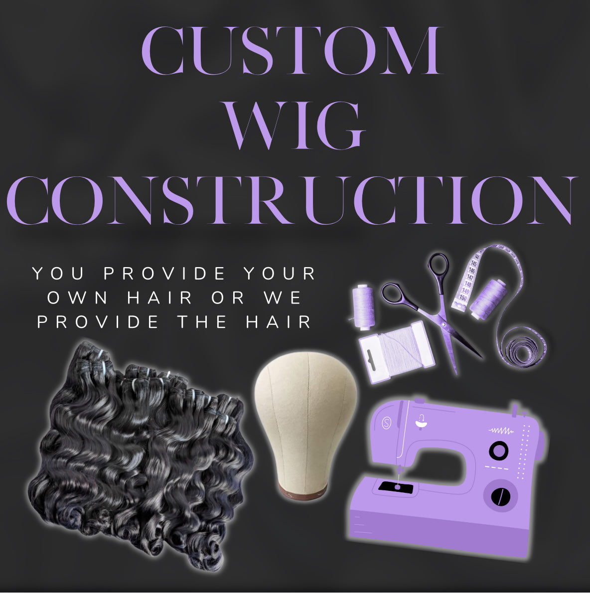 Provide Your Own Hair Or Use Our Hair Extensions(Custom Wig Construction)